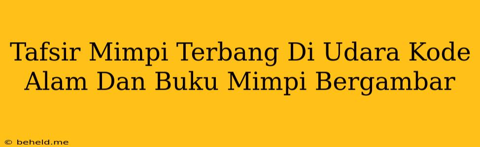 Tafsir Mimpi Terbang Di Udara Kode Alam Dan Buku Mimpi Bergambar