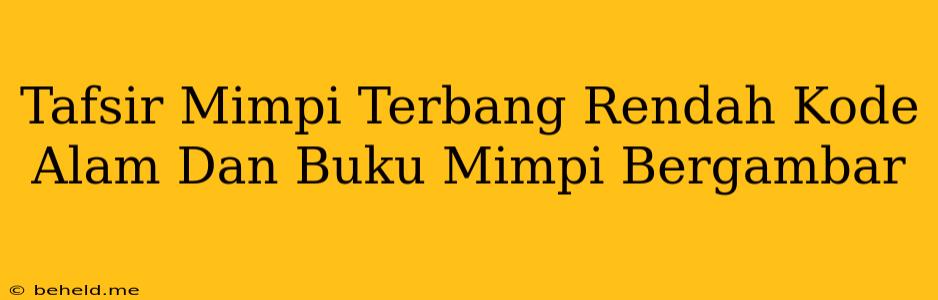 Tafsir Mimpi Terbang Rendah Kode Alam Dan Buku Mimpi Bergambar