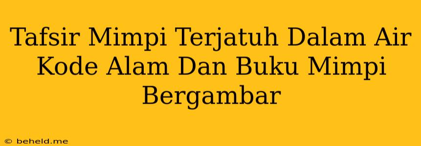 Tafsir Mimpi Terjatuh Dalam Air Kode Alam Dan Buku Mimpi Bergambar