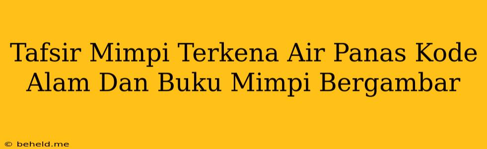 Tafsir Mimpi Terkena Air Panas Kode Alam Dan Buku Mimpi Bergambar