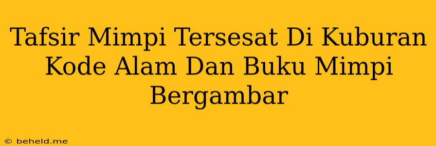 Tafsir Mimpi Tersesat Di Kuburan Kode Alam Dan Buku Mimpi Bergambar