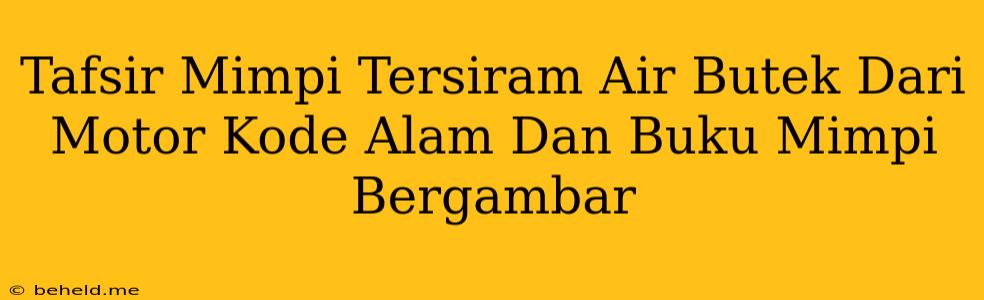 Tafsir Mimpi Tersiram Air Butek Dari Motor Kode Alam Dan Buku Mimpi Bergambar