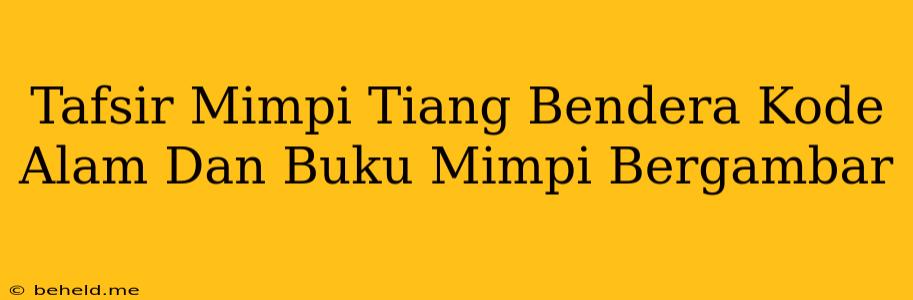 Tafsir Mimpi Tiang Bendera Kode Alam Dan Buku Mimpi Bergambar