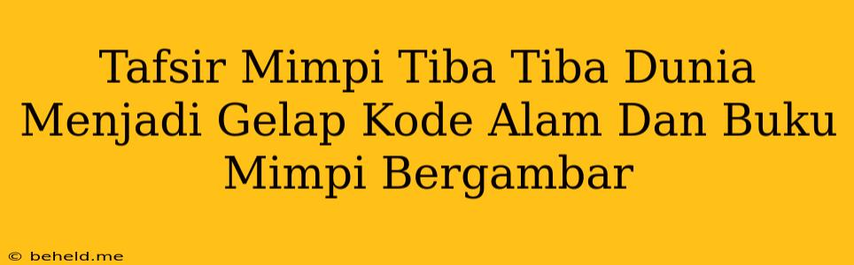 Tafsir Mimpi Tiba Tiba Dunia Menjadi Gelap Kode Alam Dan Buku Mimpi Bergambar