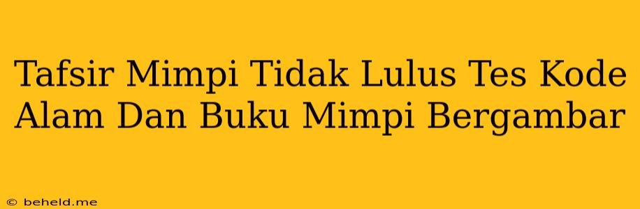 Tafsir Mimpi Tidak Lulus Tes Kode Alam Dan Buku Mimpi Bergambar