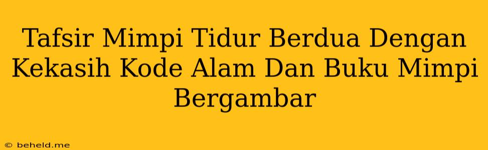 Tafsir Mimpi Tidur Berdua Dengan Kekasih Kode Alam Dan Buku Mimpi Bergambar