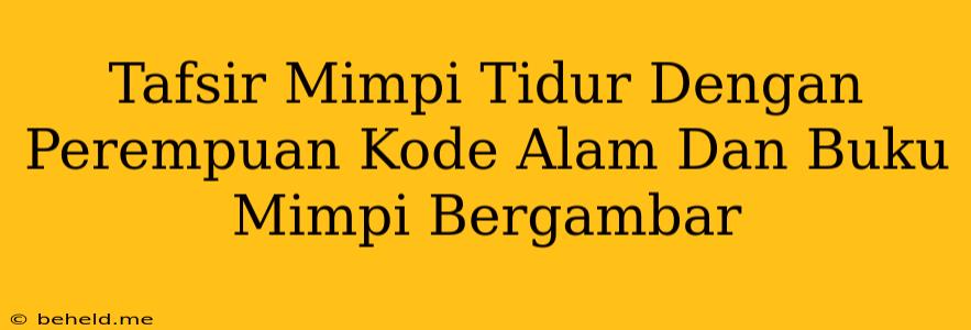 Tafsir Mimpi Tidur Dengan Perempuan Kode Alam Dan Buku Mimpi Bergambar