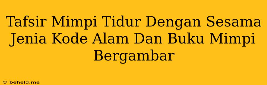 Tafsir Mimpi Tidur Dengan Sesama Jenia Kode Alam Dan Buku Mimpi Bergambar