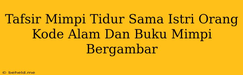 Tafsir Mimpi Tidur Sama Istri Orang Kode Alam Dan Buku Mimpi Bergambar