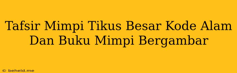 Tafsir Mimpi Tikus Besar Kode Alam Dan Buku Mimpi Bergambar