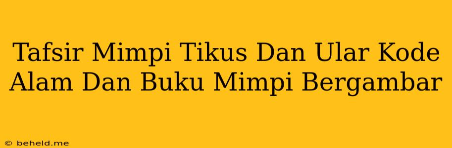 Tafsir Mimpi Tikus Dan Ular Kode Alam Dan Buku Mimpi Bergambar