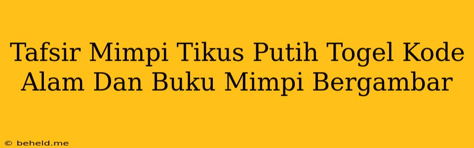 Tafsir Mimpi Tikus Putih Togel Kode Alam Dan Buku Mimpi Bergambar