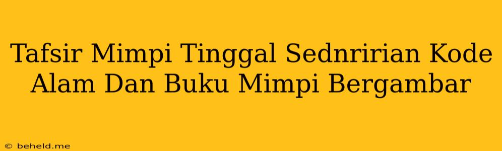 Tafsir Mimpi Tinggal Sednririan Kode Alam Dan Buku Mimpi Bergambar