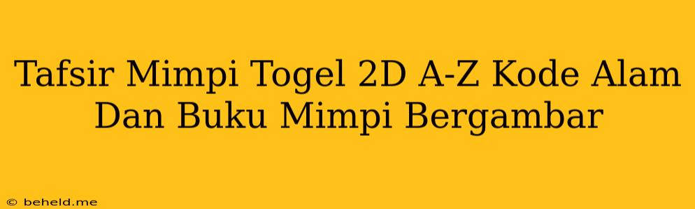 Tafsir Mimpi Togel 2D A-Z Kode Alam Dan Buku Mimpi Bergambar