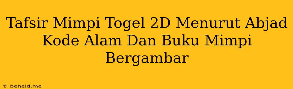 Tafsir Mimpi Togel 2D Menurut Abjad Kode Alam Dan Buku Mimpi Bergambar