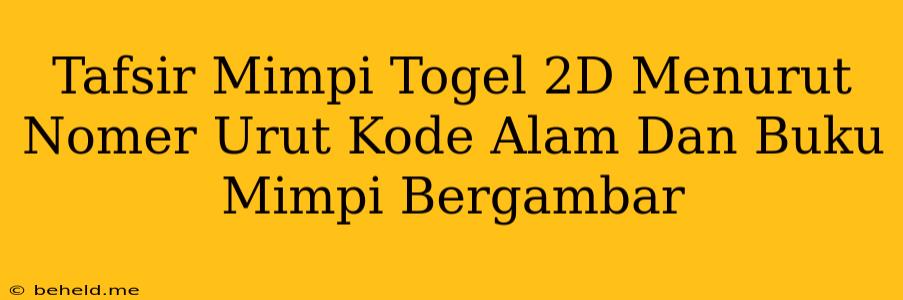 Tafsir Mimpi Togel 2D Menurut Nomer Urut Kode Alam Dan Buku Mimpi Bergambar