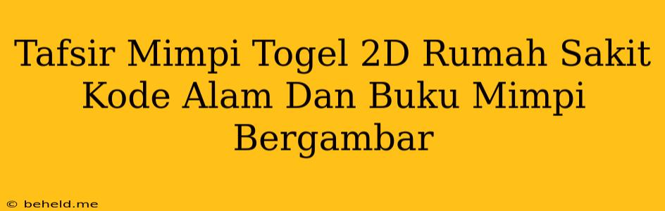 Tafsir Mimpi Togel 2D Rumah Sakit Kode Alam Dan Buku Mimpi Bergambar