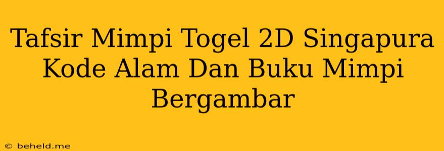 Tafsir Mimpi Togel 2D Singapura Kode Alam Dan Buku Mimpi Bergambar