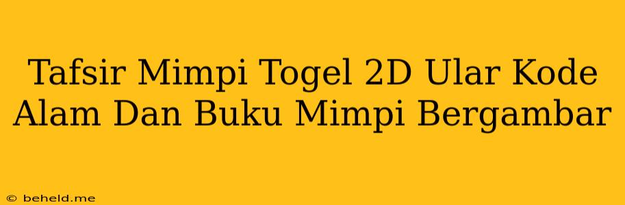 Tafsir Mimpi Togel 2D Ular Kode Alam Dan Buku Mimpi Bergambar