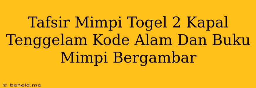 Tafsir Mimpi Togel 2 Kapal Tenggelam Kode Alam Dan Buku Mimpi Bergambar