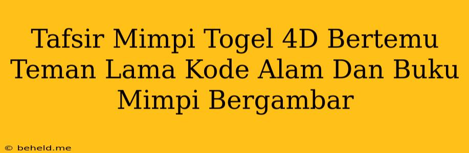 Tafsir Mimpi Togel 4D Bertemu Teman Lama Kode Alam Dan Buku Mimpi Bergambar