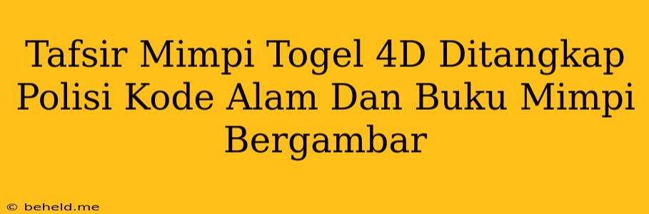 Tafsir Mimpi Togel 4D Ditangkap Polisi Kode Alam Dan Buku Mimpi Bergambar