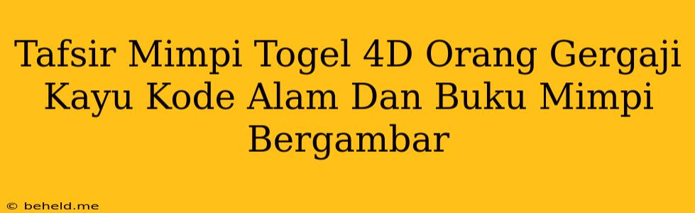 Tafsir Mimpi Togel 4D Orang Gergaji Kayu Kode Alam Dan Buku Mimpi Bergambar