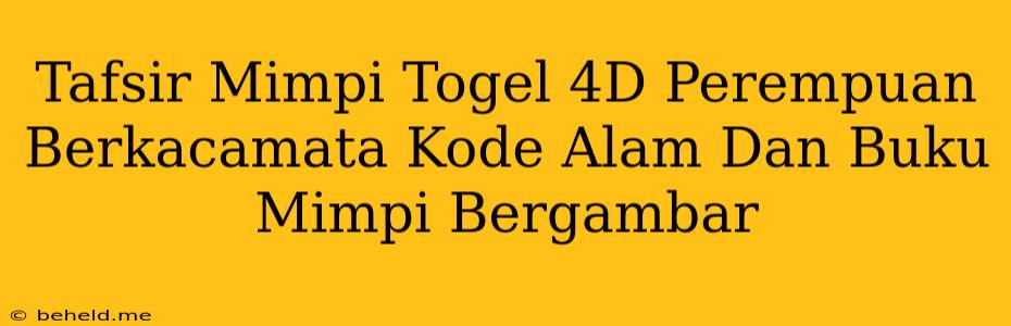 Tafsir Mimpi Togel 4D Perempuan Berkacamata Kode Alam Dan Buku Mimpi Bergambar