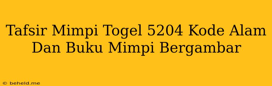 Tafsir Mimpi Togel 5204 Kode Alam Dan Buku Mimpi Bergambar