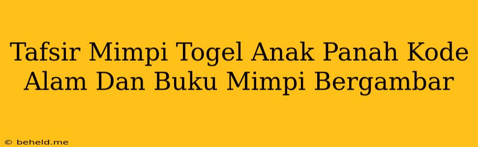 Tafsir Mimpi Togel Anak Panah Kode Alam Dan Buku Mimpi Bergambar