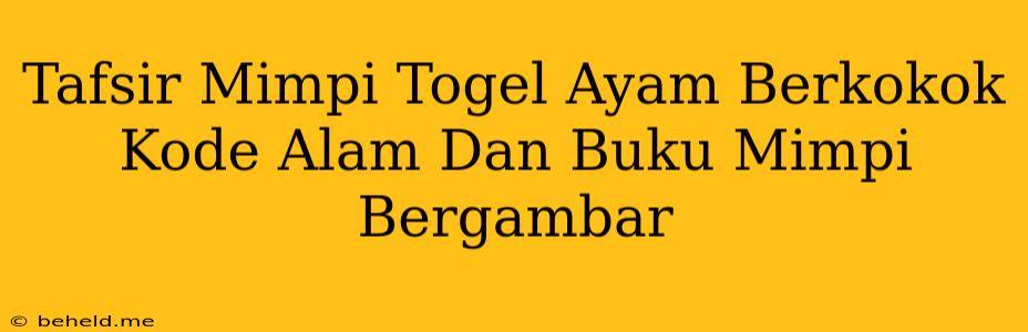 Tafsir Mimpi Togel Ayam Berkokok Kode Alam Dan Buku Mimpi Bergambar