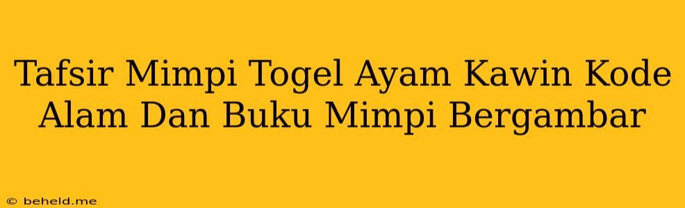 Tafsir Mimpi Togel Ayam Kawin Kode Alam Dan Buku Mimpi Bergambar