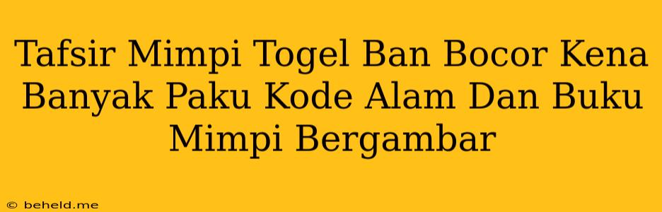 Tafsir Mimpi Togel Ban Bocor Kena Banyak Paku Kode Alam Dan Buku Mimpi Bergambar