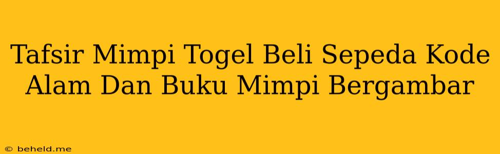 Tafsir Mimpi Togel Beli Sepeda Kode Alam Dan Buku Mimpi Bergambar