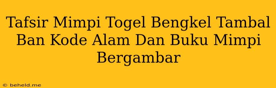 Tafsir Mimpi Togel Bengkel Tambal Ban Kode Alam Dan Buku Mimpi Bergambar