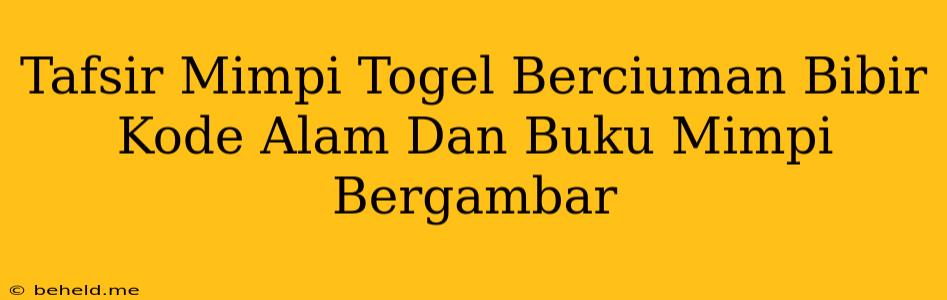 Tafsir Mimpi Togel Berciuman Bibir Kode Alam Dan Buku Mimpi Bergambar