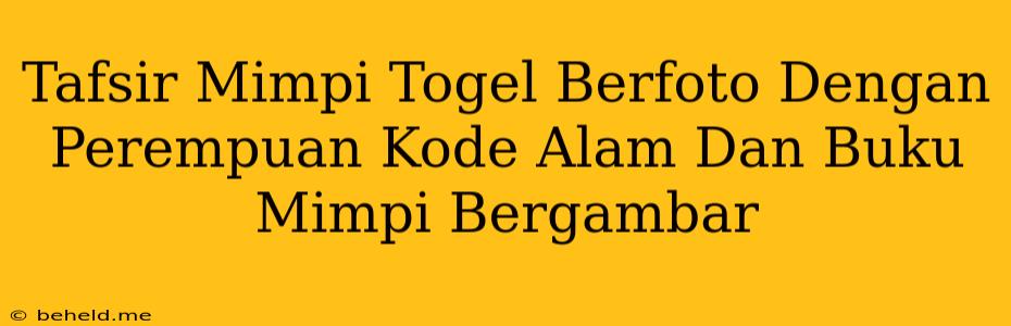 Tafsir Mimpi Togel Berfoto Dengan Perempuan Kode Alam Dan Buku Mimpi Bergambar