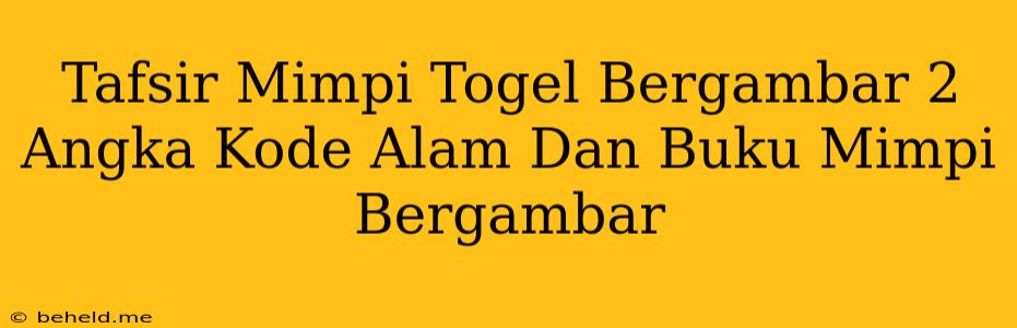 Tafsir Mimpi Togel Bergambar 2 Angka Kode Alam Dan Buku Mimpi Bergambar