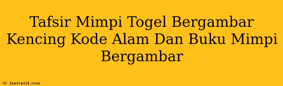 Tafsir Mimpi Togel Bergambar Kencing Kode Alam Dan Buku Mimpi Bergambar