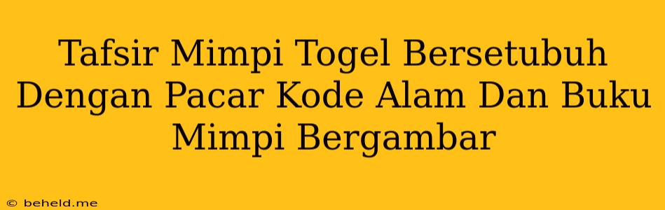 Tafsir Mimpi Togel Bersetubuh Dengan Pacar Kode Alam Dan Buku Mimpi Bergambar