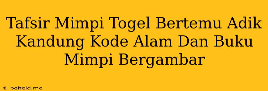 Tafsir Mimpi Togel Bertemu Adik Kandung Kode Alam Dan Buku Mimpi Bergambar