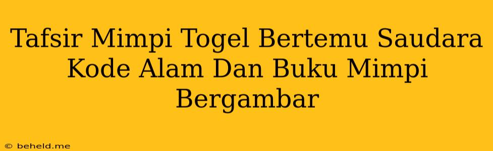 Tafsir Mimpi Togel Bertemu Saudara Kode Alam Dan Buku Mimpi Bergambar