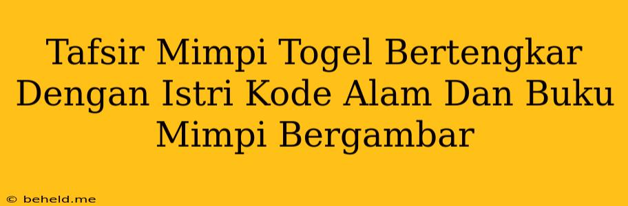 Tafsir Mimpi Togel Bertengkar Dengan Istri Kode Alam Dan Buku Mimpi Bergambar