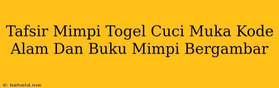 Tafsir Mimpi Togel Cuci Muka Kode Alam Dan Buku Mimpi Bergambar