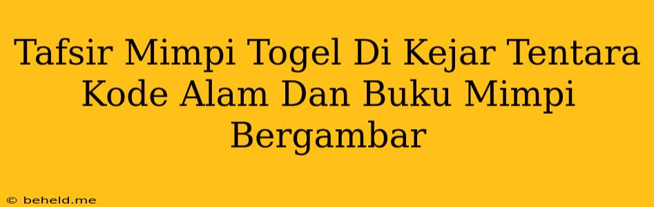 Tafsir Mimpi Togel Di Kejar Tentara Kode Alam Dan Buku Mimpi Bergambar