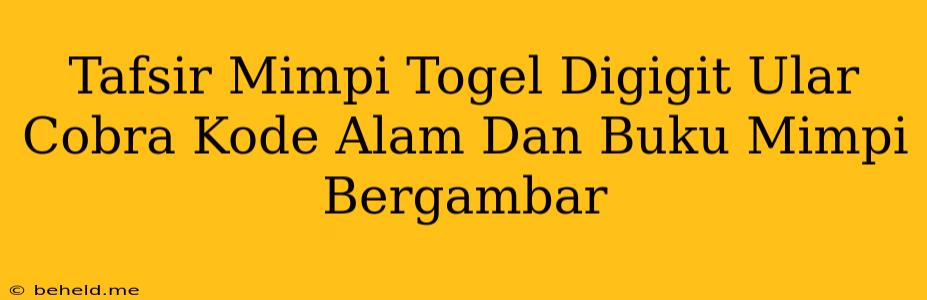 Tafsir Mimpi Togel Digigit Ular Cobra Kode Alam Dan Buku Mimpi Bergambar