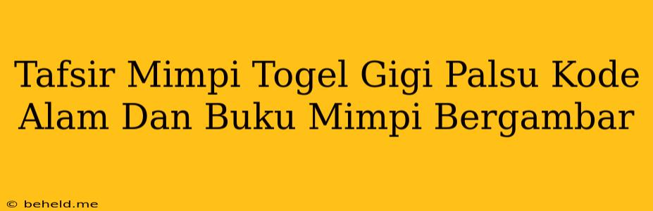 Tafsir Mimpi Togel Gigi Palsu Kode Alam Dan Buku Mimpi Bergambar