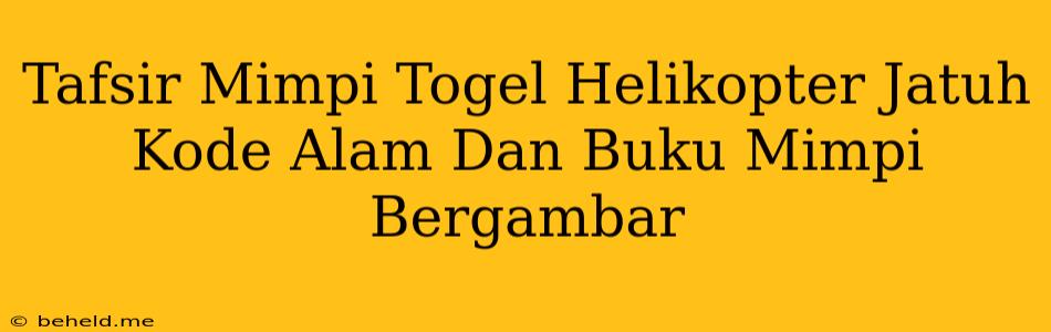 Tafsir Mimpi Togel Helikopter Jatuh Kode Alam Dan Buku Mimpi Bergambar