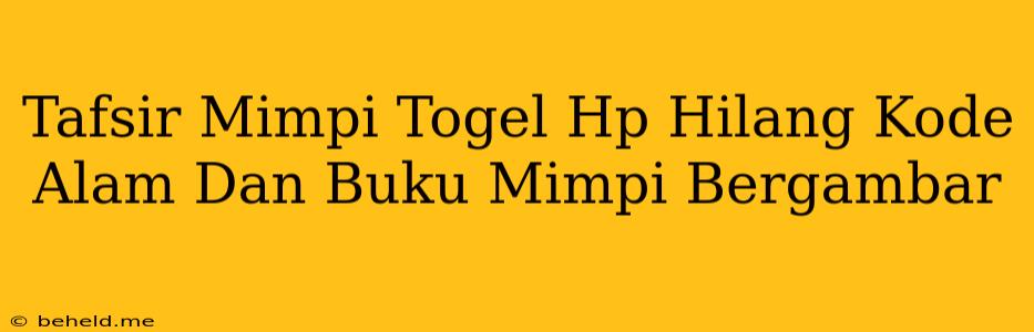 Tafsir Mimpi Togel Hp Hilang Kode Alam Dan Buku Mimpi Bergambar