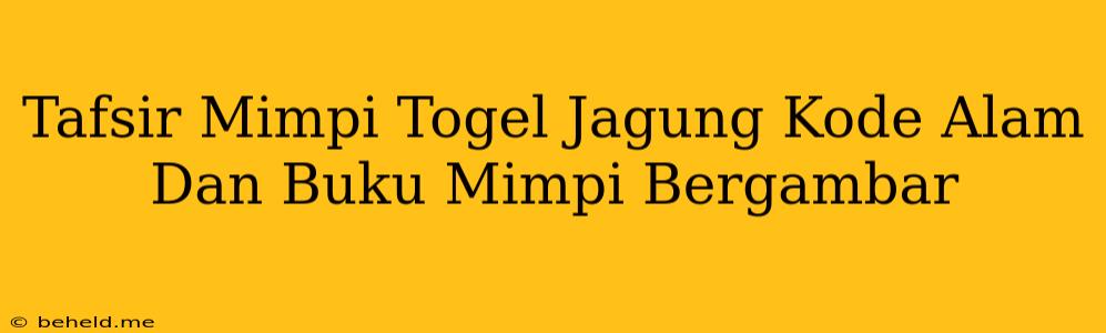 Tafsir Mimpi Togel Jagung Kode Alam Dan Buku Mimpi Bergambar